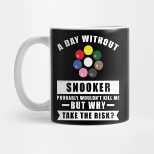 A day without Snooker probably wouldn't kill me but why take the risk Mug